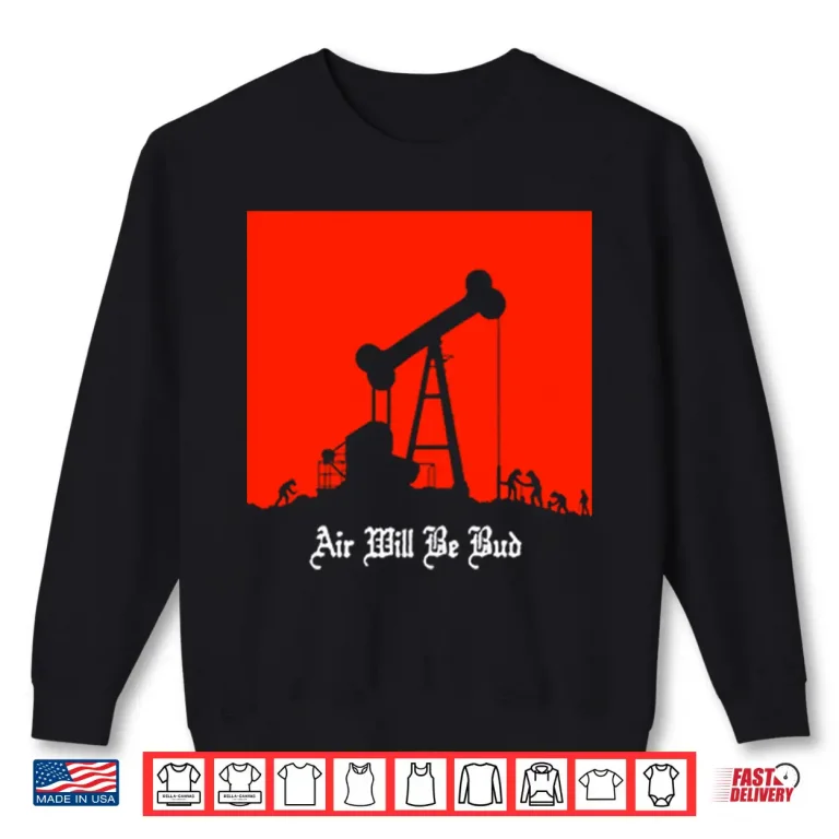 Sweatshirt Air Will Be Bud Shirt