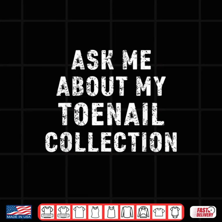 Design Ask Me About My Toenail Collection Shirt