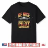 Be Nice I Might Be Your Pilot Someday Airplane Pilot Shirt