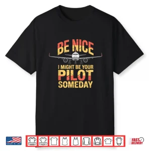 Be Nice I Might Be Your Pilot Someday Airplane Pilot Shirt