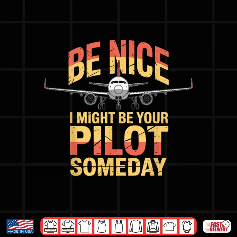 Design Be Nice I Might Be Your Pilot Someday Airplane Pilot Shirt