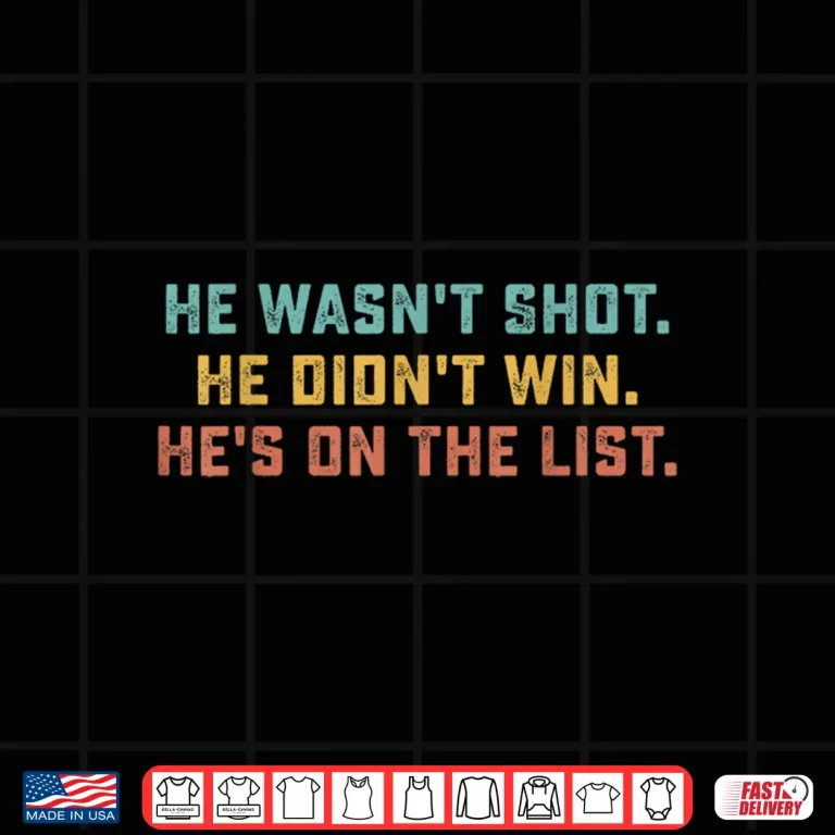 Design He Wasnt Shot He Didnt Win Hes On The List Funny Quote Shirt