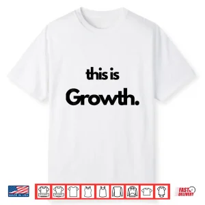 This Is Growth Shirt