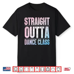 Traight Outta Dance Class Dancer Shirt