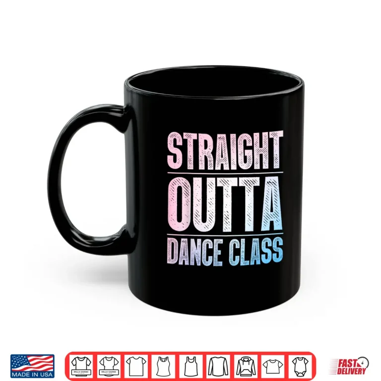 Mug Traight Outta Dance Class Dancer Shirt