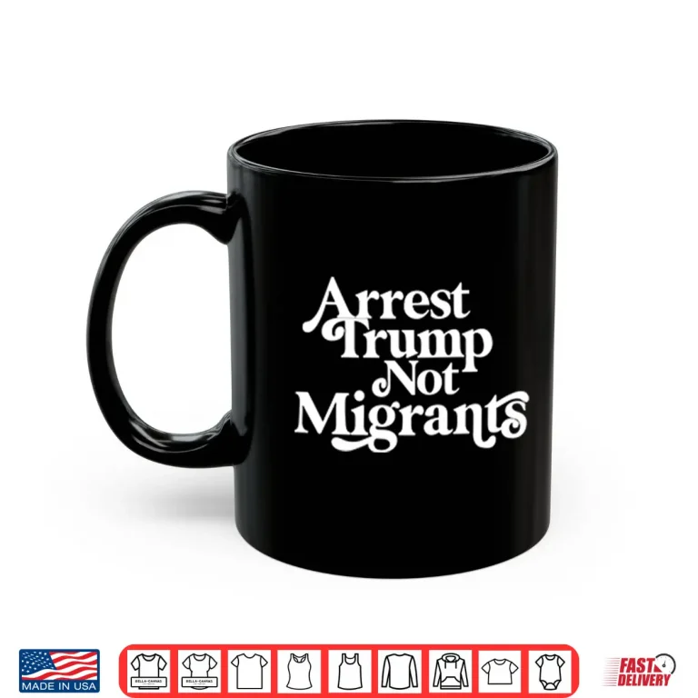 Mug Arrest Trump Not Migrants Shirt