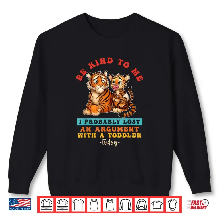 Sweatshirt Be Kind To Me I Probably Lost An Argument With A Toddler Shirt