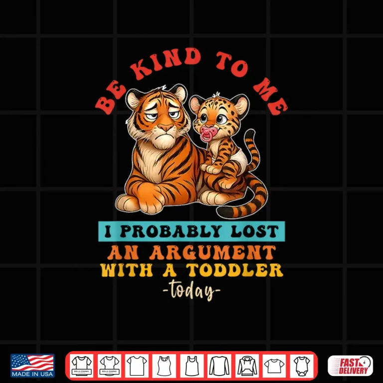 Design Be Kind To Me I Probably Lost An Argument With A Toddler Shirt
