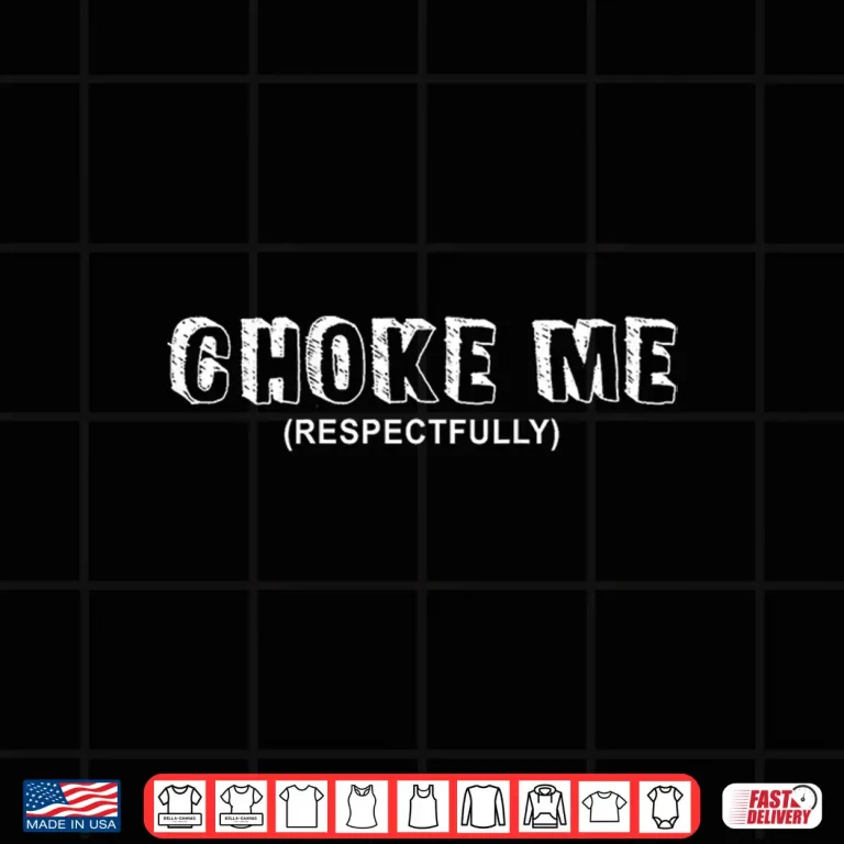 Design Choke Me Respectfully Funny Quote Shirt