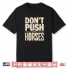 Don’T Push The Horses Shirt