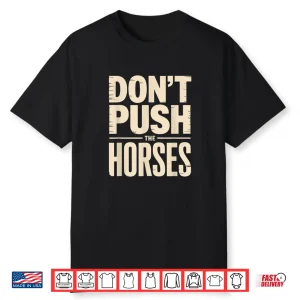 Don’T Push The Horses Shirt