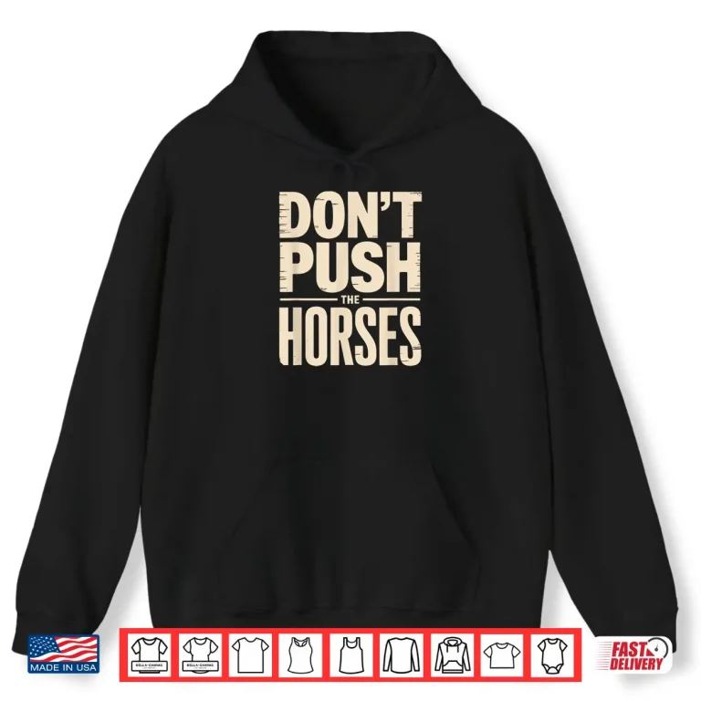 Hoodie Dont Push The Horses Shirt