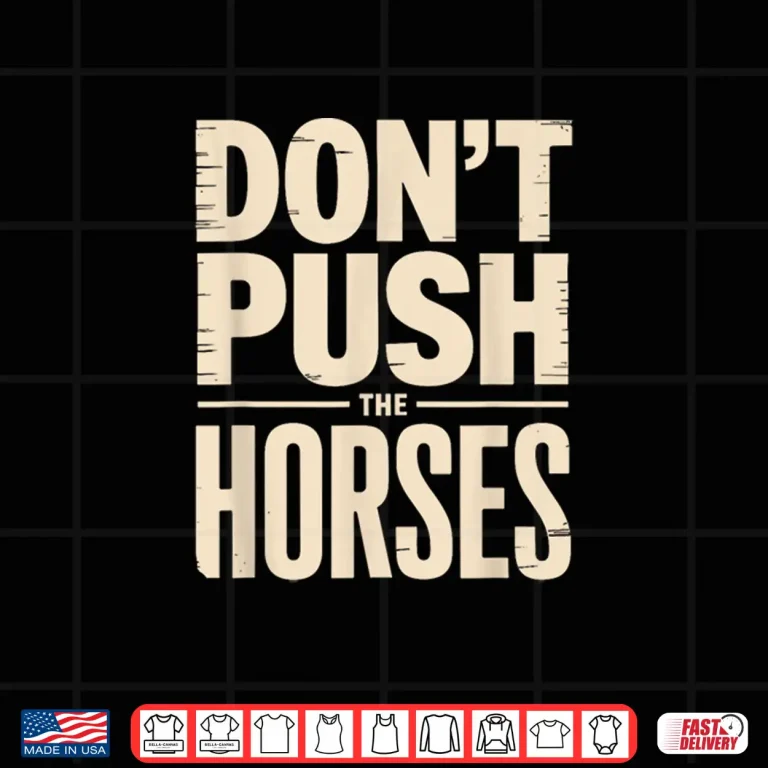 Design Dont Push The Horses Shirt
