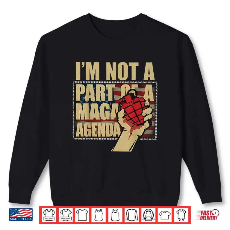 Sweatshirt Im Not A Part Of A Maga Agenda Shirt Political Shirt