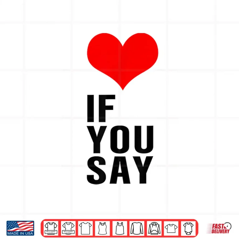 Design If You Say Shirt