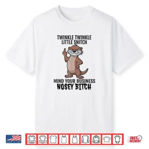 Otter Twinkle Little Snitch Mind Your Business Nosey Bitch Shirt