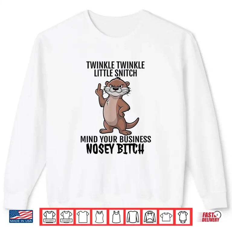 Sweatshirt Otter Twinkle Little Snitch Mind Your Business Nosey Bitch Shirt