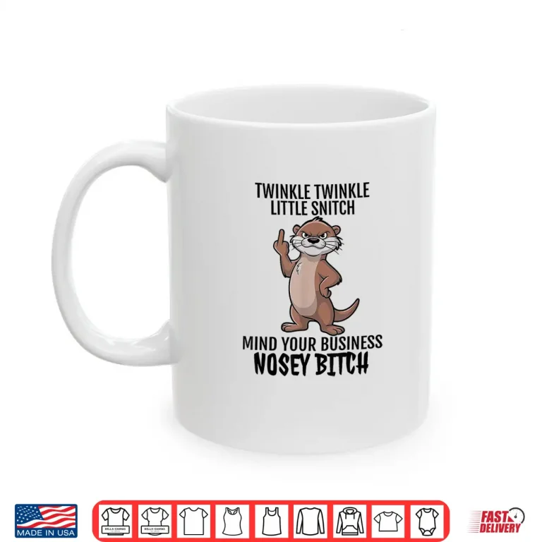 Mug Otter Twinkle Little Snitch Mind Your Business Nosey Bitch Shirt
