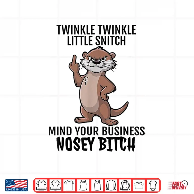 Design Otter Twinkle Little Snitch Mind Your Business Nosey Bitch Shirt