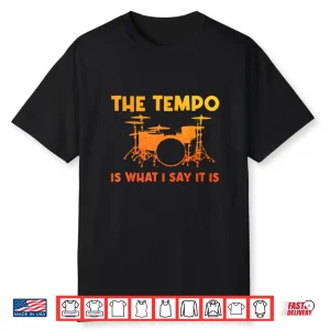 The Tempo Is What I Say It Is Drumming Art Shirt