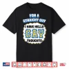 For A Straight Guy I Have Hella Gay Thoughts Shirt
