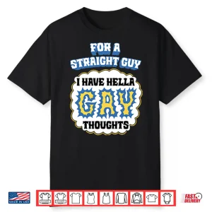 For A Straight Guy I Have Hella Gay Thoughts Shirt