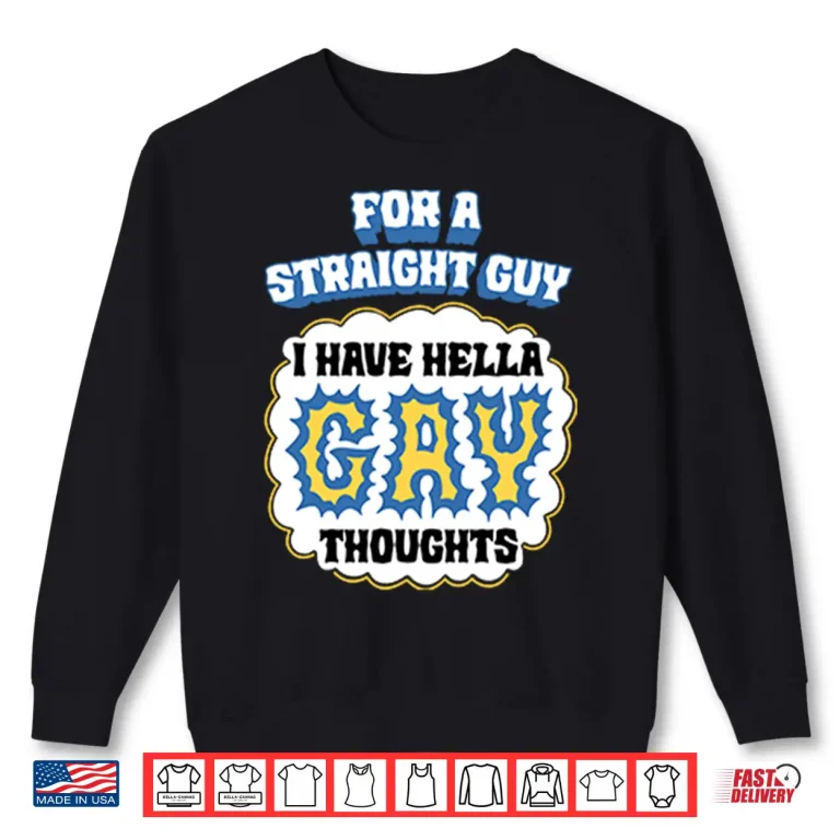 Sweatshirt For A Straight Guy I Have Hella Gay Thoughts Shirt