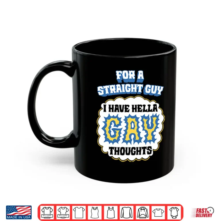 Mug For A Straight Guy I Have Hella Gay Thoughts Shirt