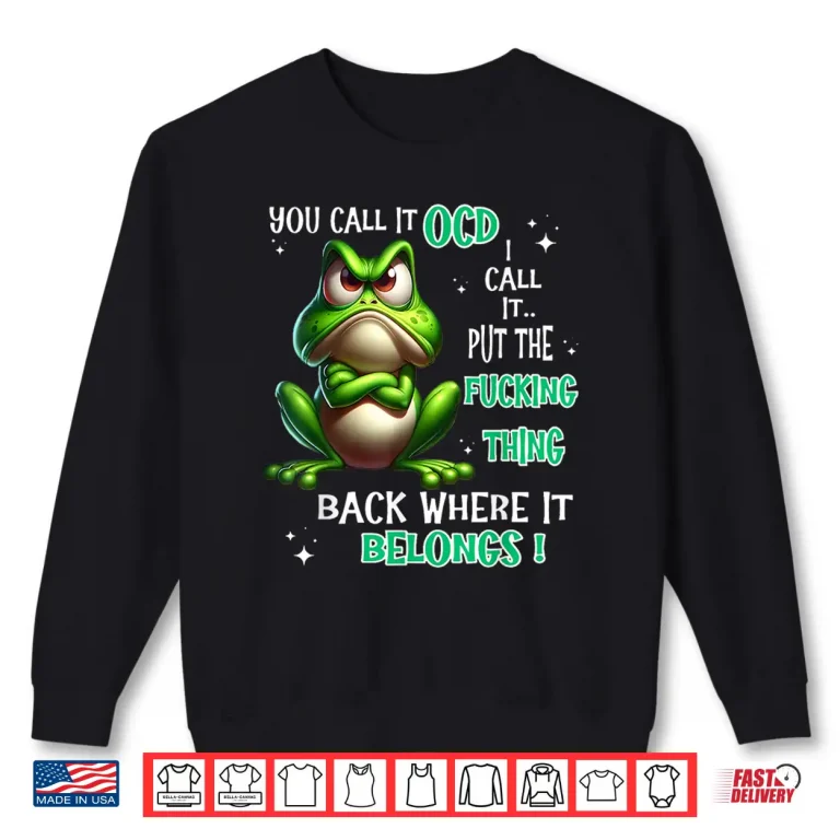 Sweatshirt Frog You Call It OCD I Call It Put The Fucking Thing Back Shirt