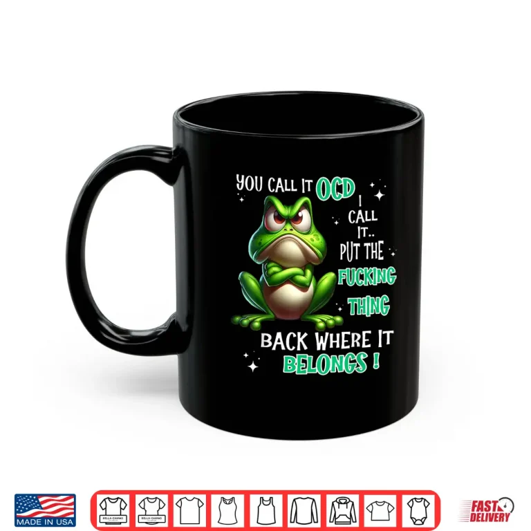 Mug Frog You Call It OCD I Call It Put The Fucking Thing Back Shirt