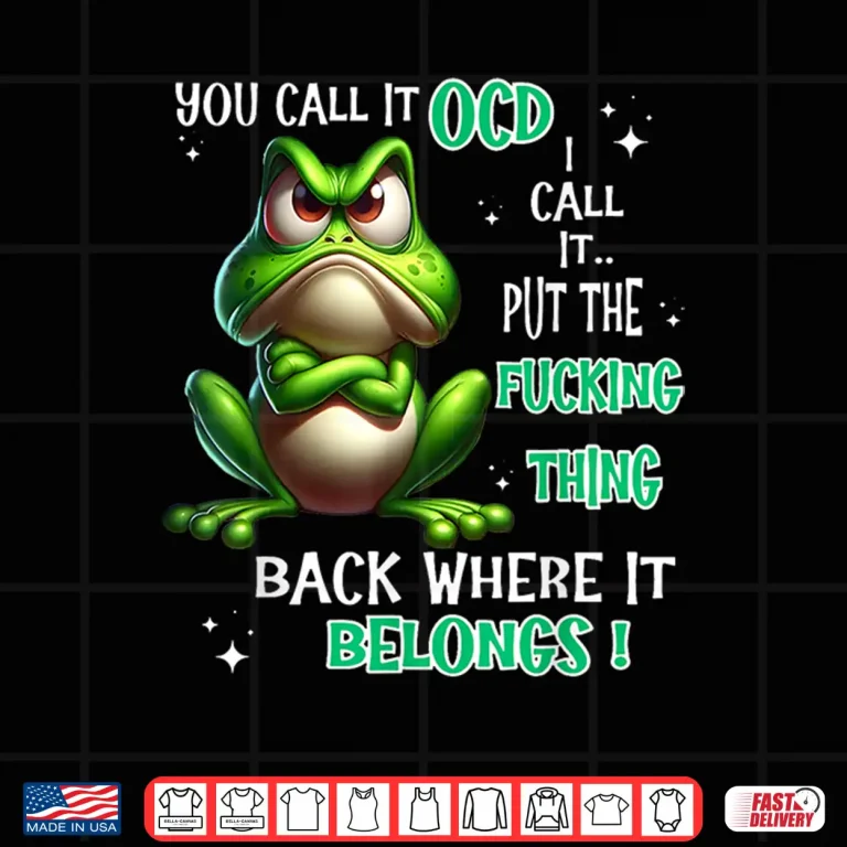 Design Frog You Call It OCD I Call It Put The Fucking Thing Back Shirt