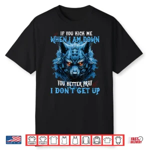 If You Kick Me When I’M Down You Better Pray I Don’T Get Up Shirt