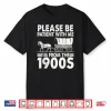 Please Be Patient With Me I’M From The 1900S Shirt