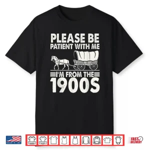 Please Be Patient With Me I’M From The 1900S Shirt