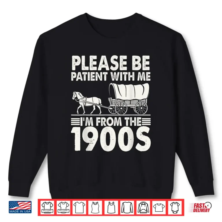 Sweatshirt Please Be Patient With Me Im From The 1900s Shirt