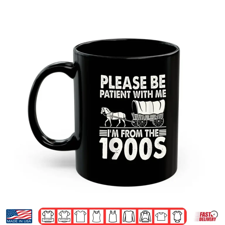 Mug Please Be Patient With Me Im From The 1900s Shirt