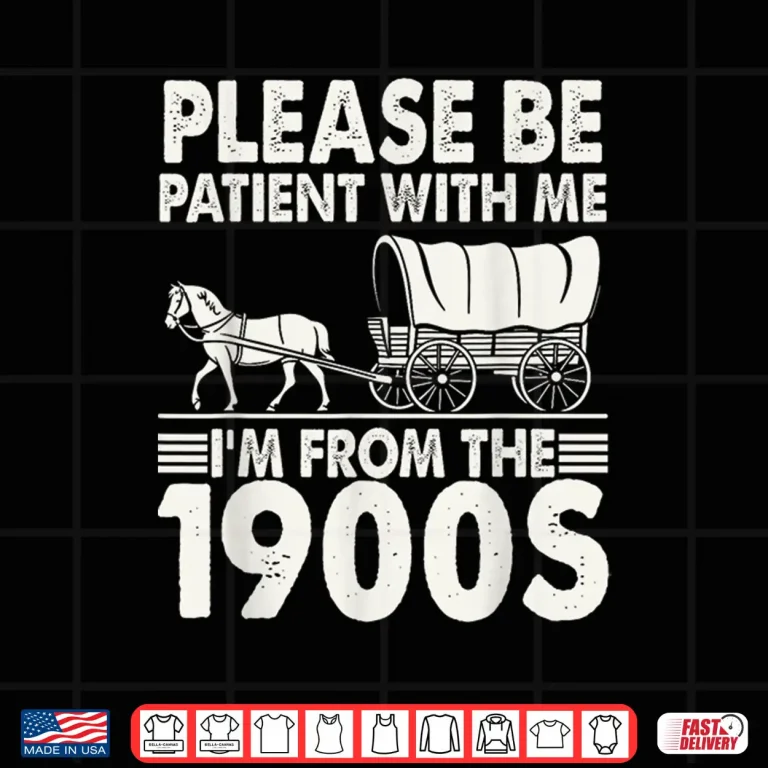 Design Please Be Patient With Me Im From The 1900s Shirt