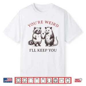 Youre Weird Ill Keep You Raccoon Possum Shirt