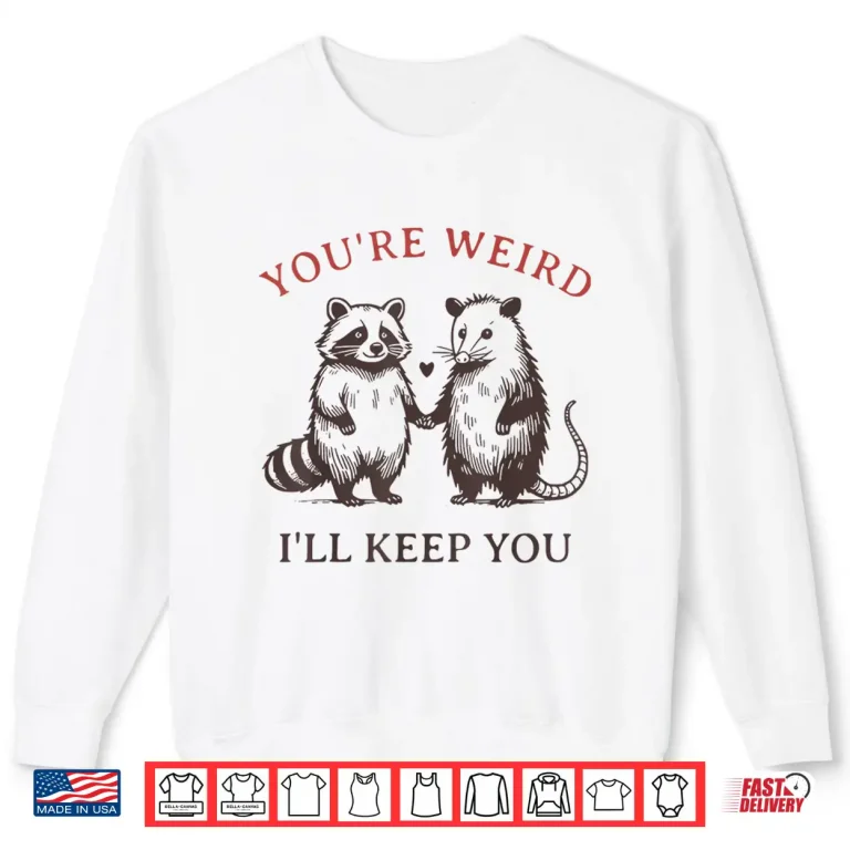 Sweatshirt Youre Weird Ill Keep You Raccoon Possum Shirt