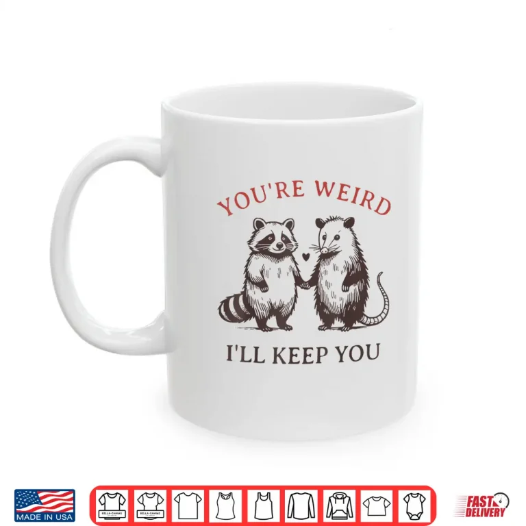 Mug Youre Weird Ill Keep You Raccoon Possum Shirt