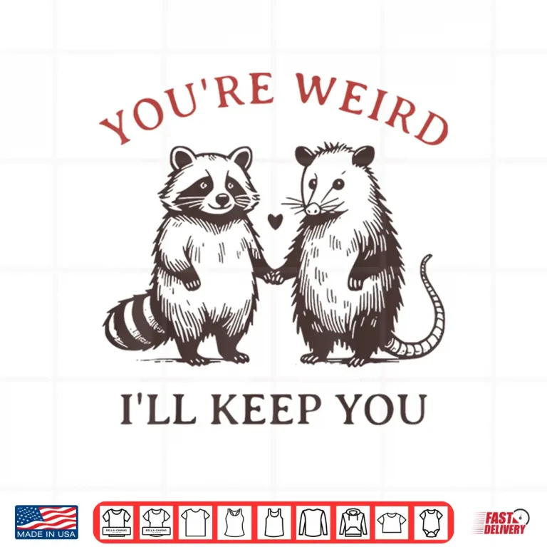 Design Youre Weird Ill Keep You Raccoon Possum Shirt