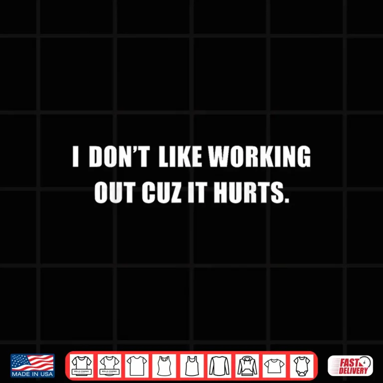 Design I Dont Like Working Out Cuz It Hurts Shirt 1