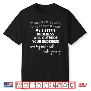 Please Don’T Be Rude To My Sister Because My Sister’S Rude Shirt