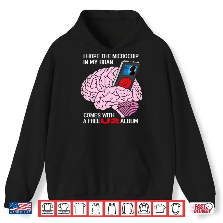 Hoodie I Hope The Microchip In My Brain Comes With A Free U2 Album Shirt