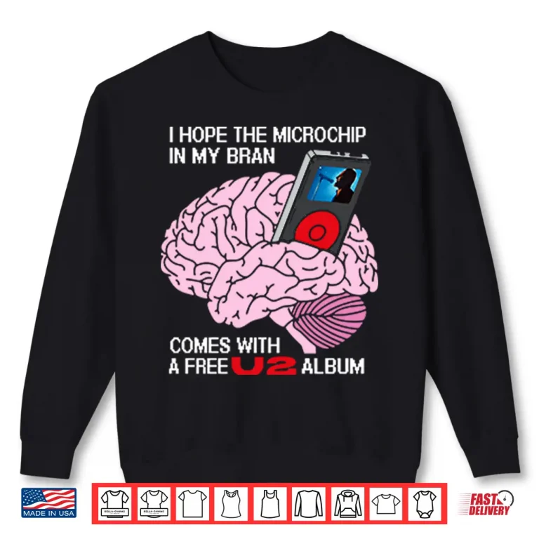 Sweatshirt I Hope The Microchip In My Brain Comes With A Free U2 Album Shirt