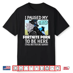 I Paused My Fortnite Corn To Be Here This Better Be Good Shirt