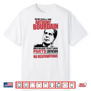 She Call Me Anthony Bourdain Because I Eat Her Parts Unknown No Reservation Shirt