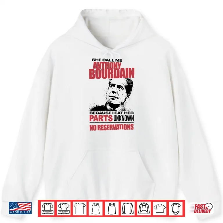 Hoodie She Call Me Anthony Bourdain Because I Eat Her Parts Unknown No Reservation Shirt