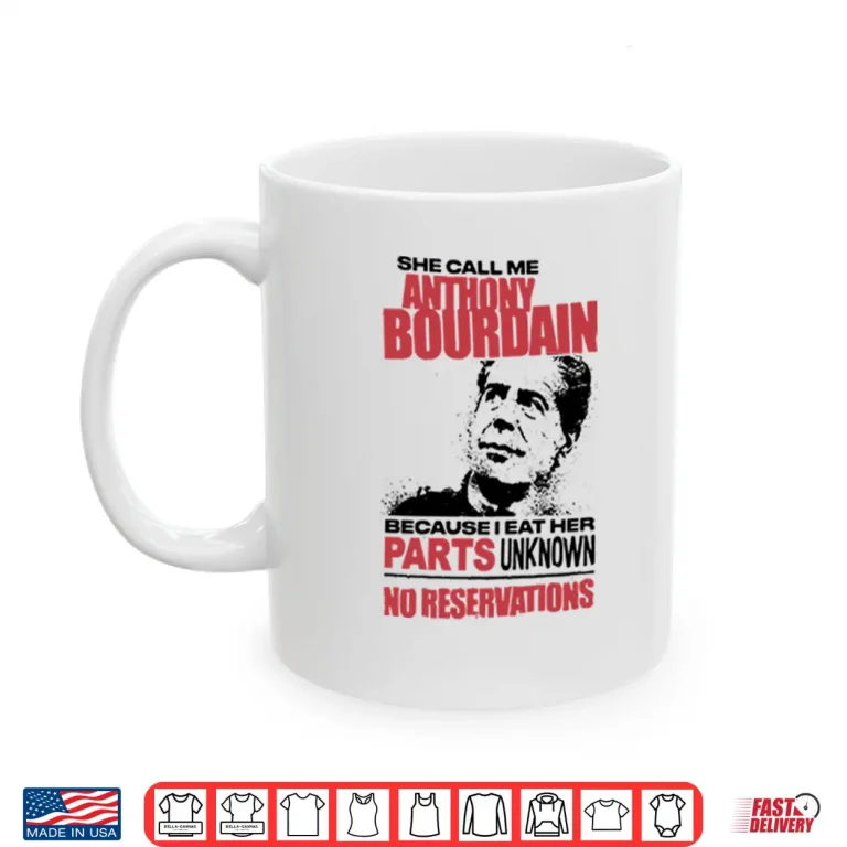 Mug She Call Me Anthony Bourdain Because I Eat Her Parts Unknown No Reservation Shirt