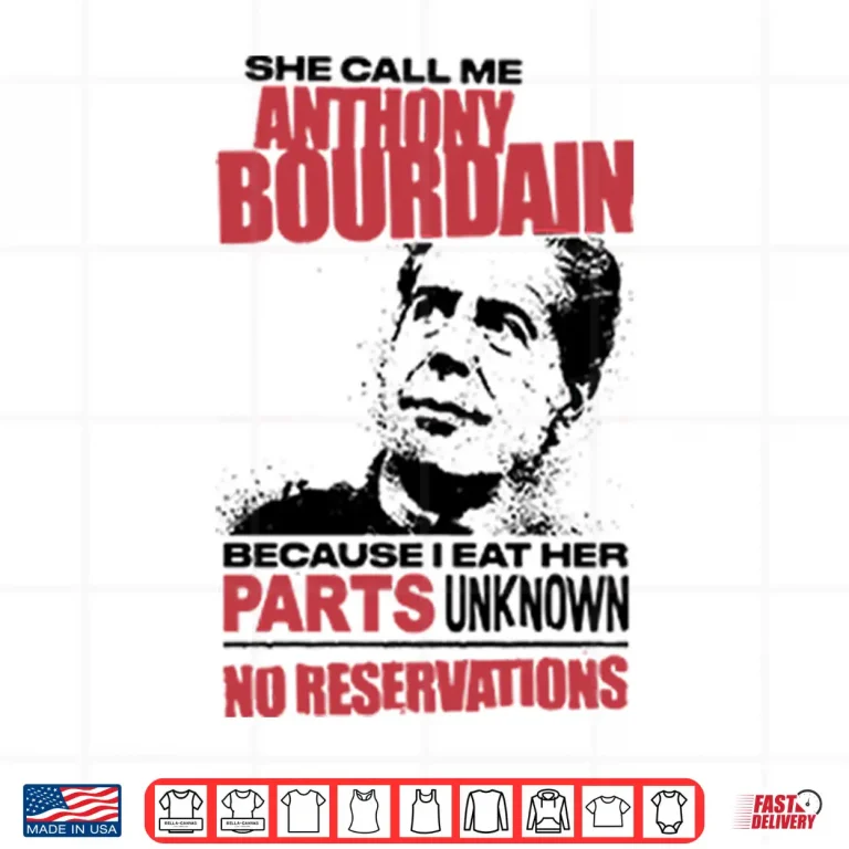 Design She Call Me Anthony Bourdain Because I Eat Her Parts Unknown No Reservation Shirt